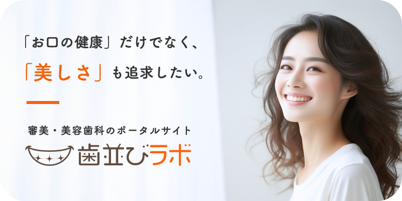 「お口の健康」だけでなく、「美しさ」も追求したい。 審美・美容歯科のポータルサイト 歯並びラボ　リンクバナー