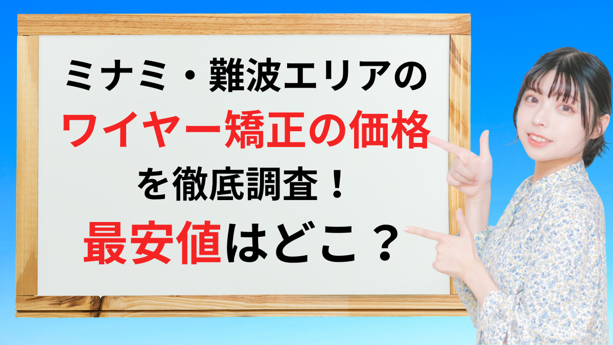 大阪ミナミ・難波エリアのワイヤー矯正の価格を徹底調査！最安値はどこ？